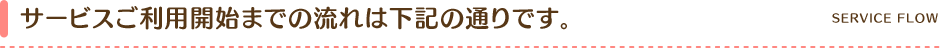 サービスご利用までの流れは下記の通りです